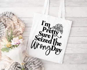 I'm Pretty Sure I Seized The Wrong Day Sublimated Tote Bag